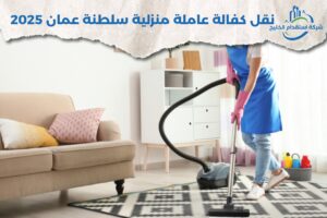 Read more about the article نقل كفالة عاملة منزلية سلطنة عمان 2025